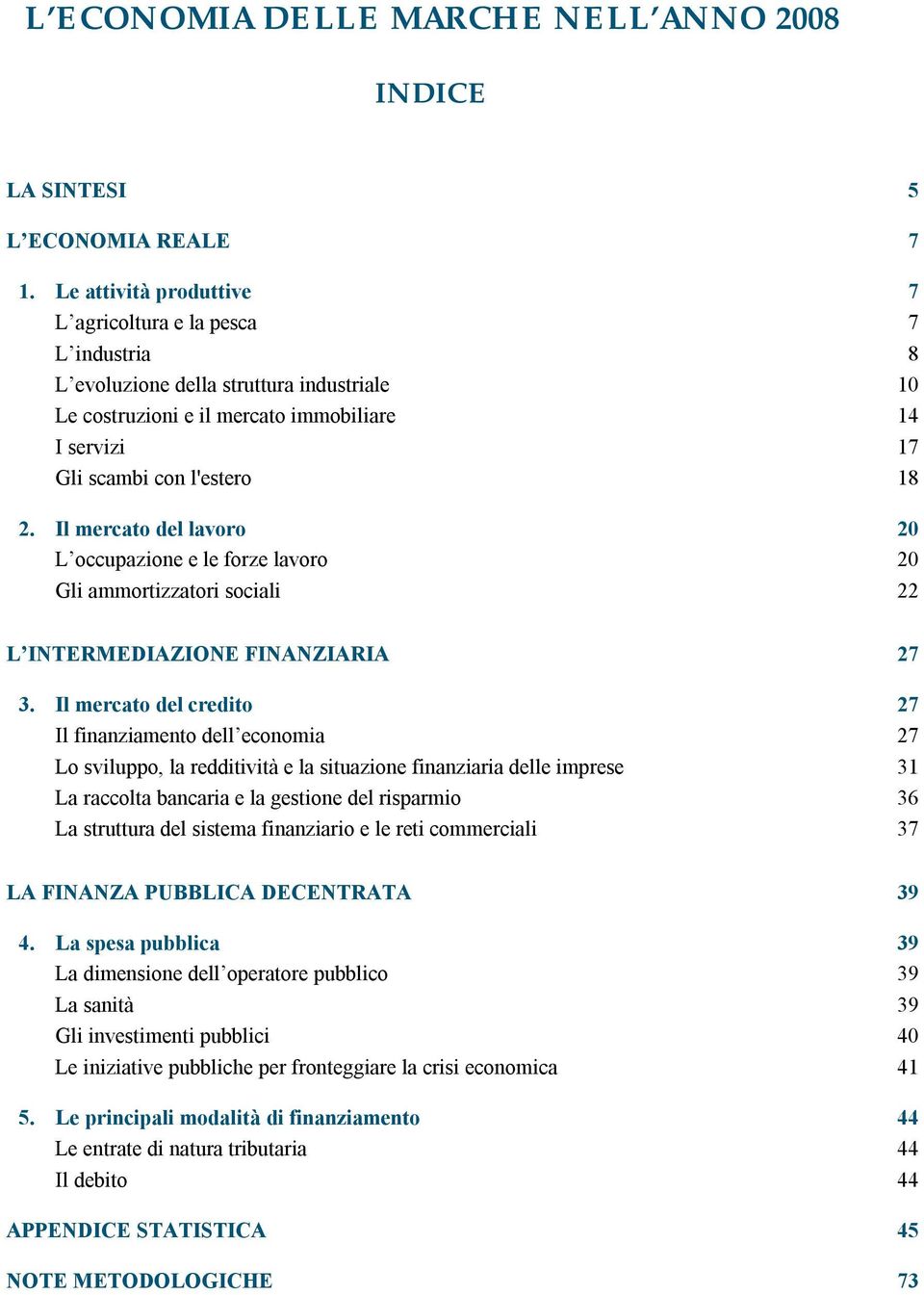 Il mercato del lavoro 20 L occupazione e le forze lavoro 20 Gli ammortizzatori sociali 22 L INTERMEDIAZIONE FINANZIARIA 27 3.