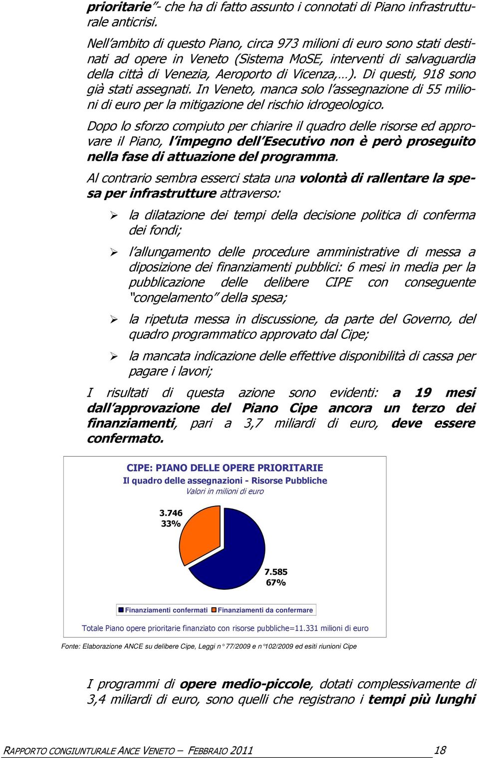 Di questi, 918 sono già stati assegnati. In Veneto, manca solo l assegnazione di 55 milioni di euro per la mitigazione del rischio idrogeologico.