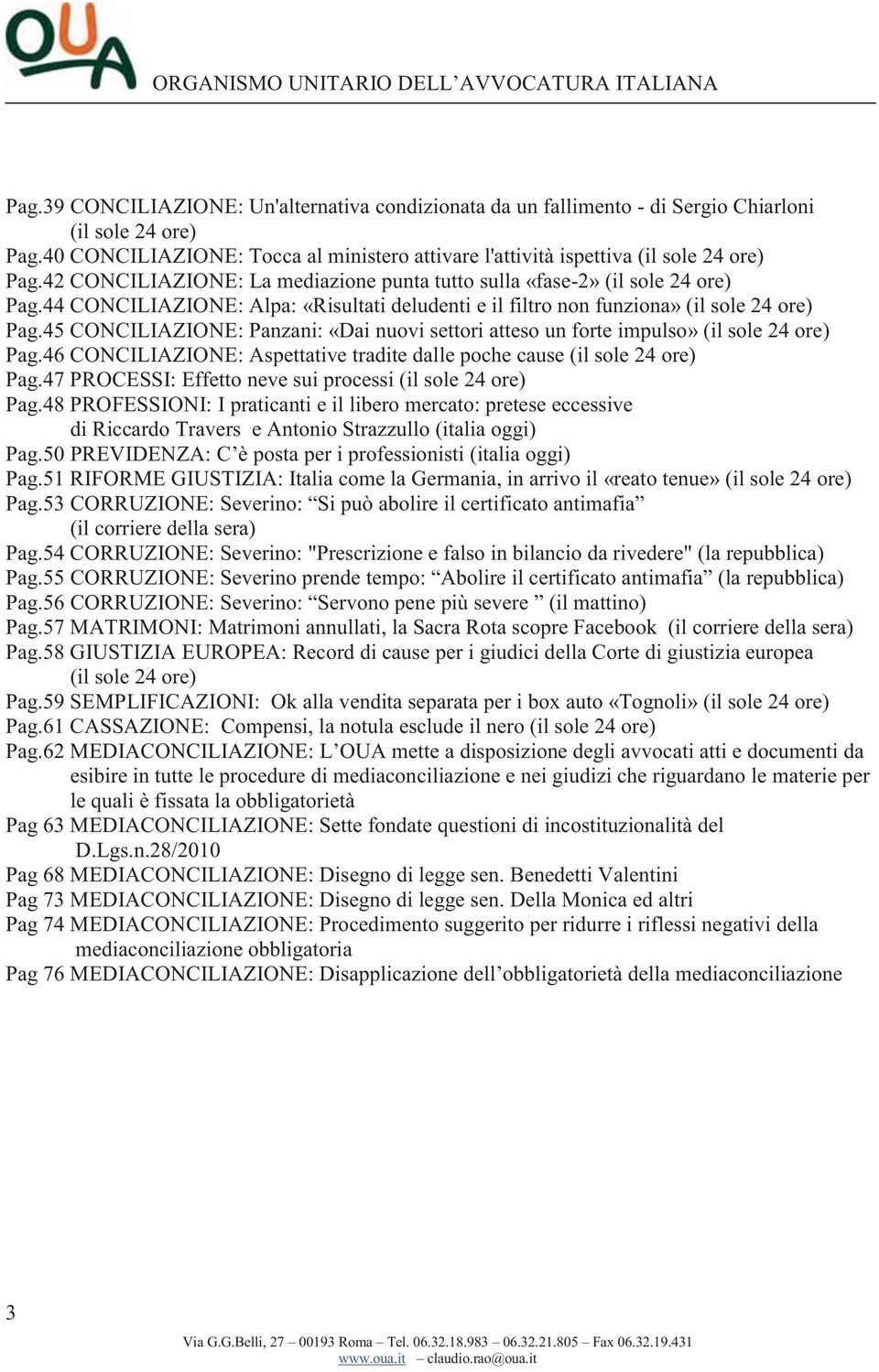 45 CONCILIAZIONE: Panzani: «Dai nuovi settori atteso un forte impulso» (il sole 24 ore) Pag.46 CONCILIAZIONE: Aspettative tradite dalle poche cause (il sole 24 ore) Pag.