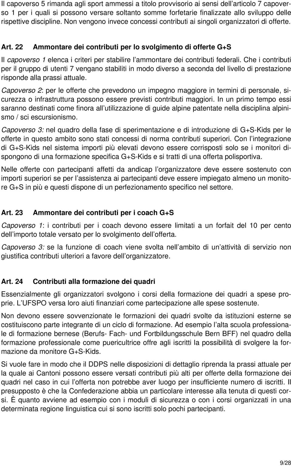 22 Ammontare dei contributi per lo svolgimento di offerte G+S Il capoverso 1 elenca i criteri per stabilire l ammontare dei contributi federali.