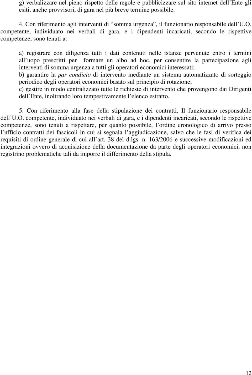 competente, individuato nei verbali di gara, e i dipendenti incaricati, secondo le rispettive competenze, sono tenuti a: a) registrare con diligenza tutti i dati contenuti nelle istanze pervenute