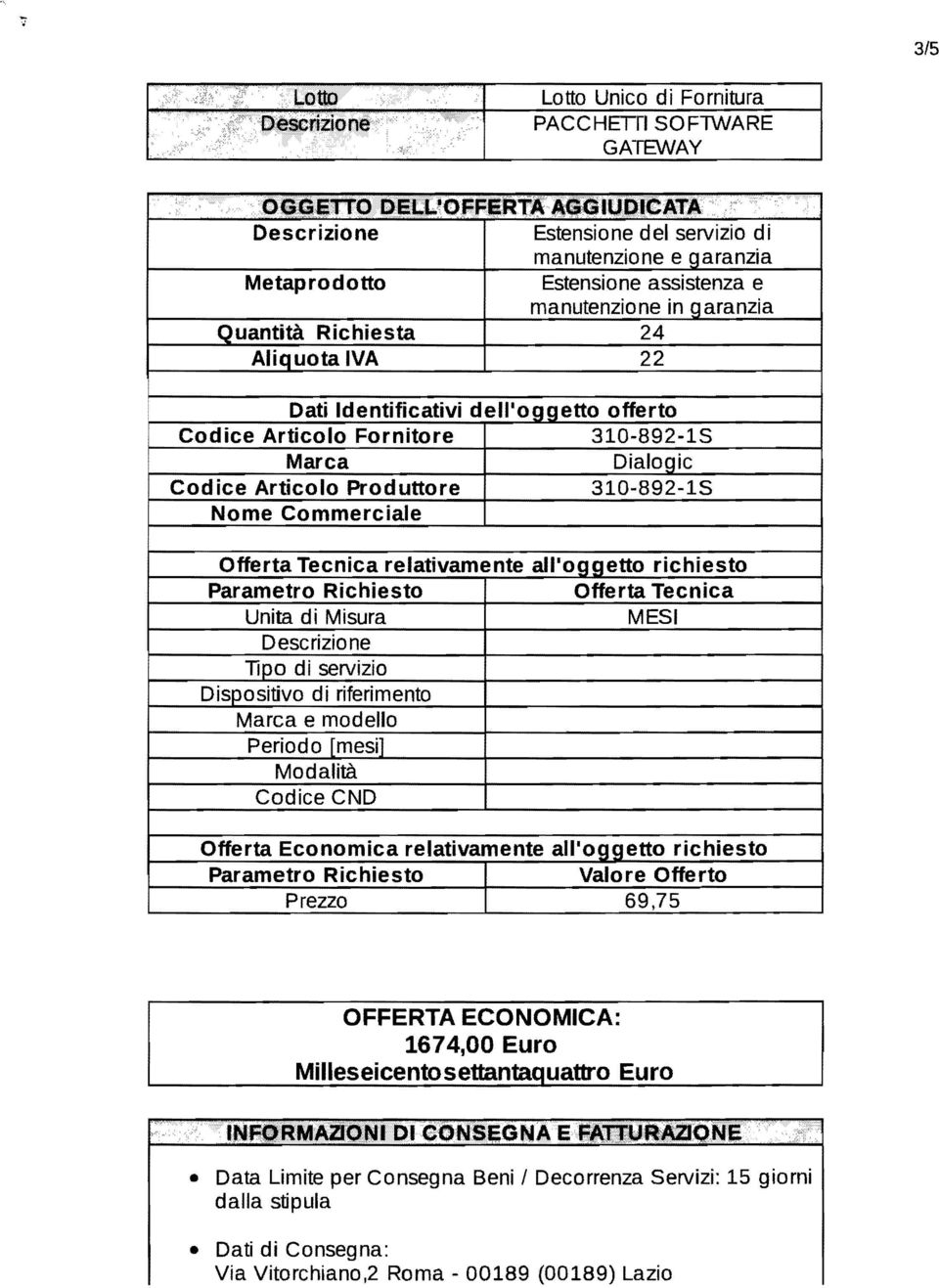 .... Descrizione Metaprodotto Quantità Richiesta Aliq uota IVA Estensione del servizio di manutenzione e garanzia Estensione assistenza e manutenzione in garanzia 24 22 Dati Identificativi dewoggetto