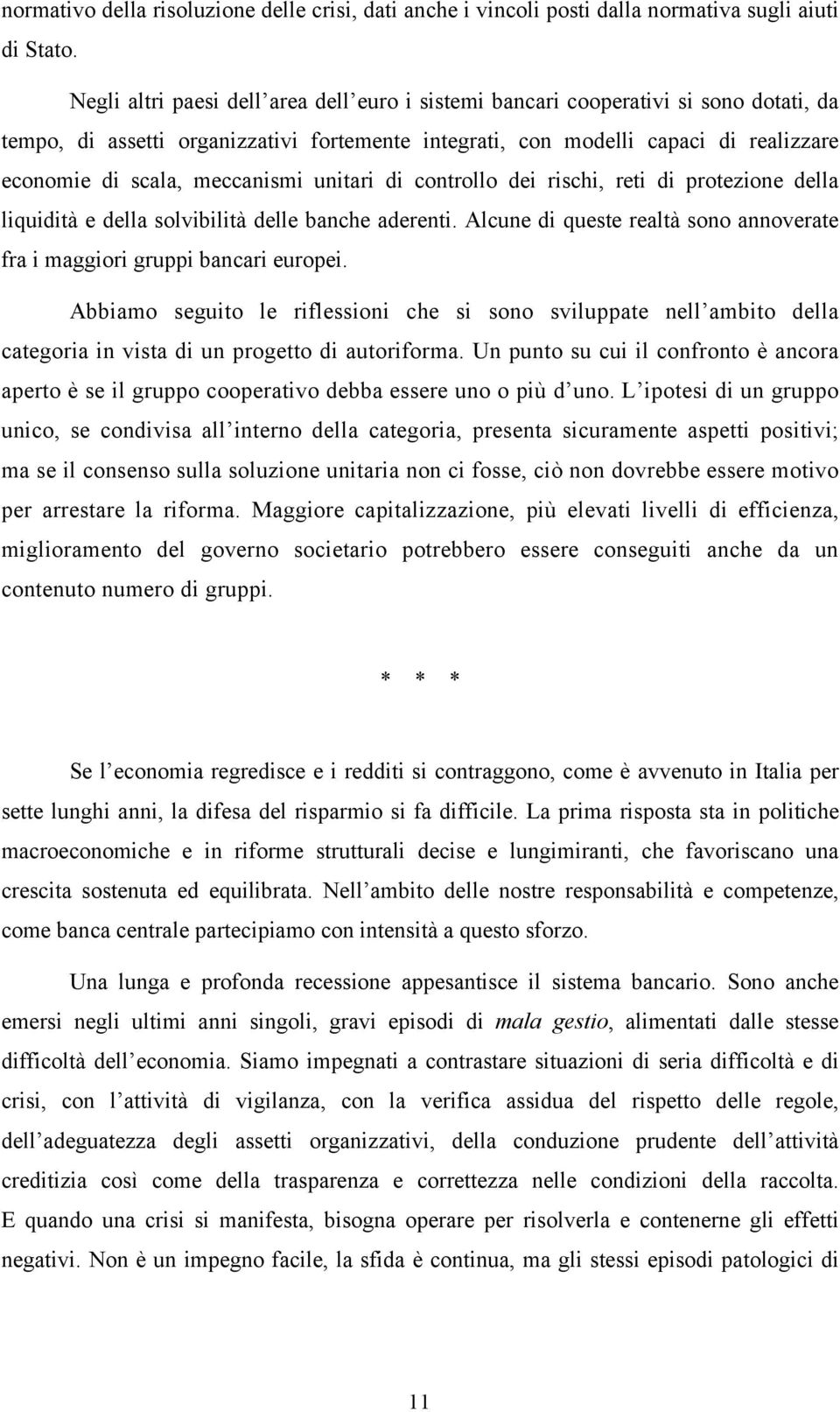 meccanismi unitari di controllo dei rischi, reti di protezione della liquidità e della solvibilità delle banche aderenti. Alcune di queste realtà sono annoverate fra i maggiori gruppi bancari europei.