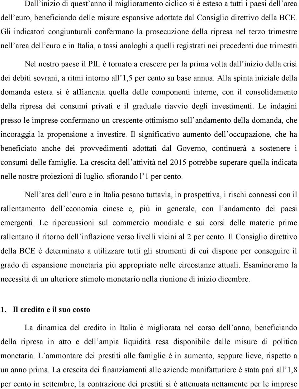 Nel nostro paese il PIL è tornato a crescere per la prima volta dall inizio della crisi dei debiti sovrani, a ritmi intorno all 1,5 per cento su base annua.