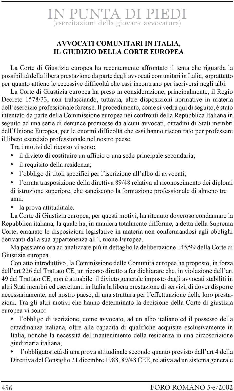 La Corte di Giustizia europea ha preso in considerazione, principalmente, il Regio Decreto 1578/33, non tralasciando, tuttavia, altre disposizioni normative in materia dell esercizio professionale