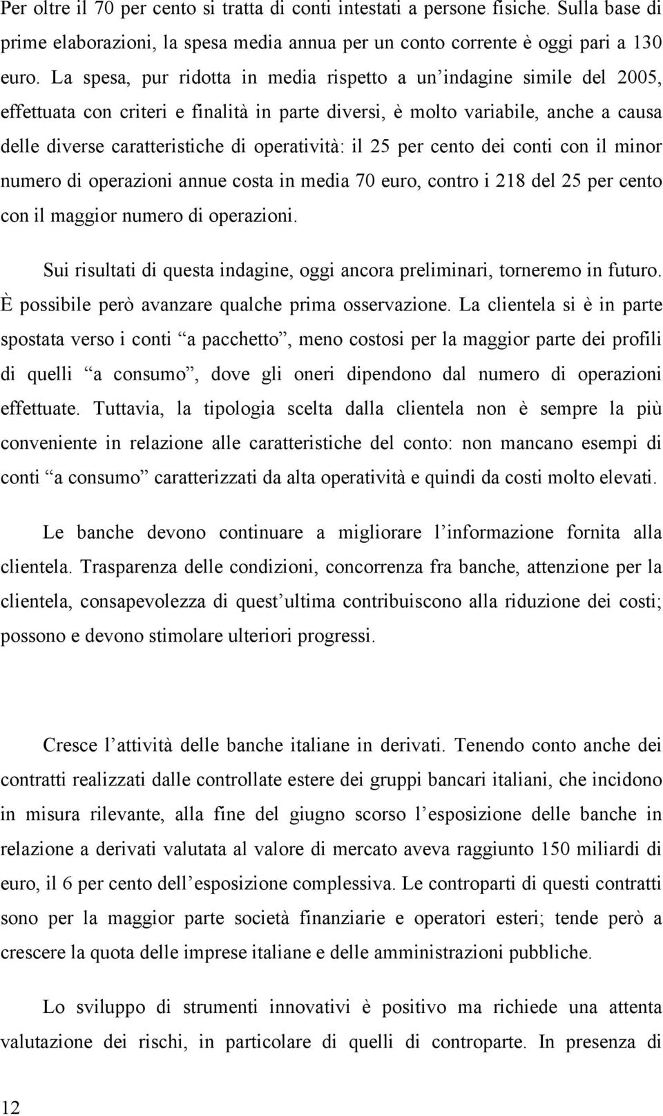 operatività: il 25 per cento dei conti con il minor numero di operazioni annue costa in media 70 euro, contro i 218 del 25 per cento con il maggior numero di operazioni.