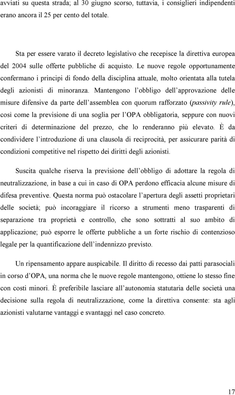 Le nuove regole opportunamente confermano i principi di fondo della disciplina attuale, molto orientata alla tutela degli azionisti di minoranza.