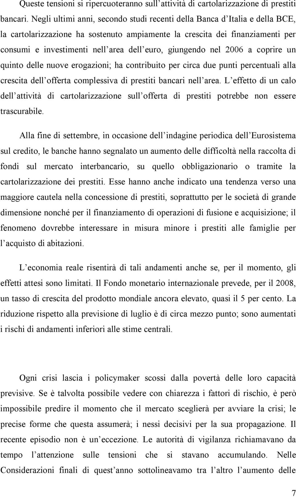 giungendo nel 2006 a coprire un quinto delle nuove erogazioni; ha contribuito per circa due punti percentuali alla crescita dell offerta complessiva di prestiti bancari nell area.