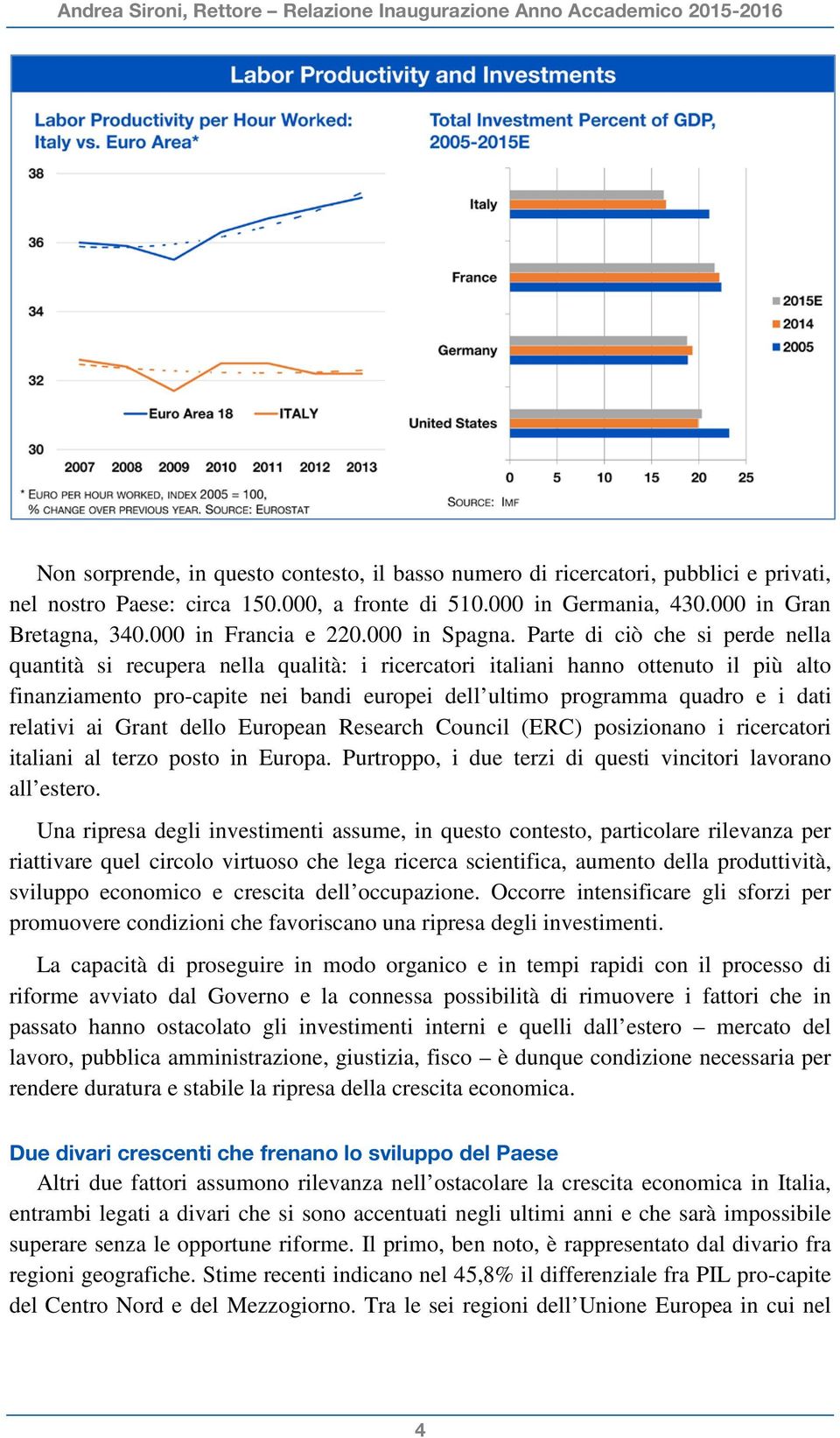 Parte di ciò che si perde nella quantità si recupera nella qualità: i ricercatori italiani hanno ottenuto il più alto finanziamento pro-capite nei bandi europei dell ultimo programma quadro e i dati