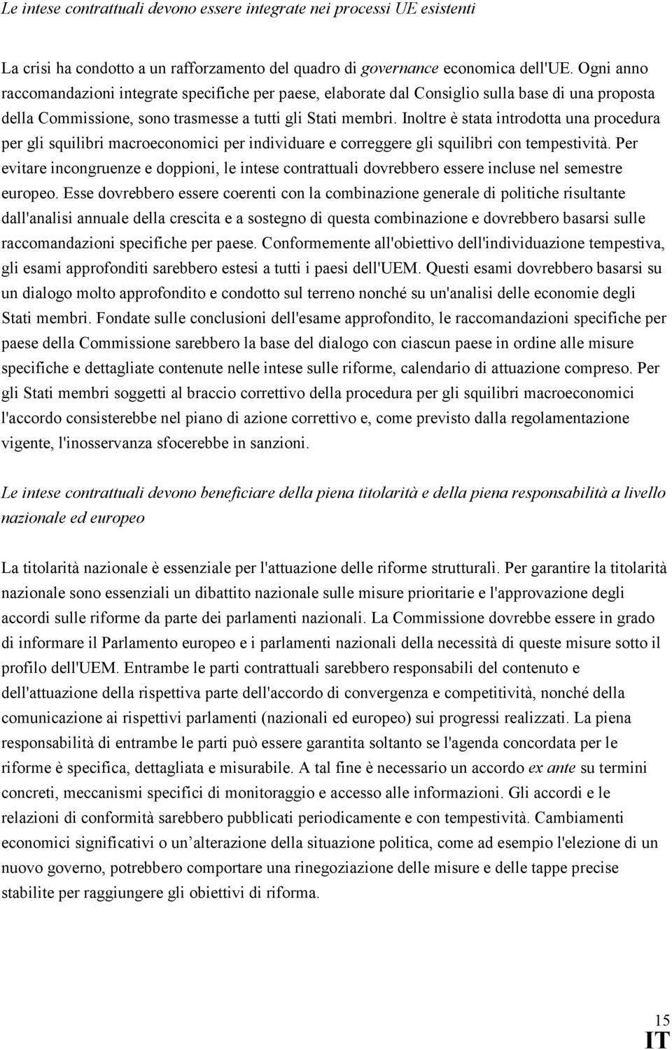 Inoltre è stata introdotta una procedura per gli squilibri macroeconomici per individuare e correggere gli squilibri con tempestività.