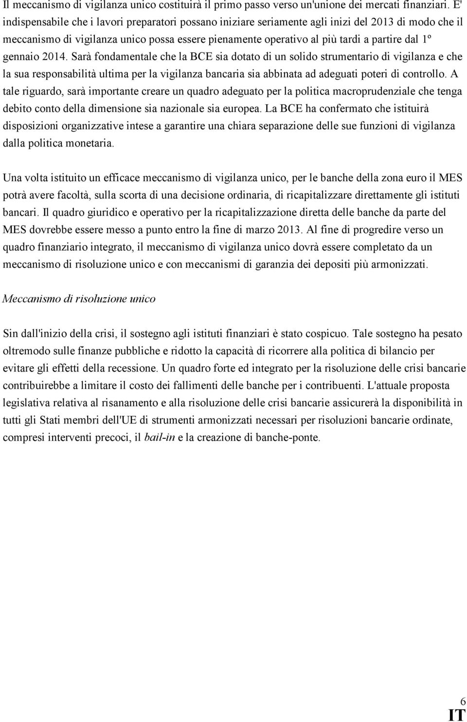 gennaio 2014. Sarà fondamentale che la BCE sia dotato di un solido strumentario di vigilanza e che la sua responsabilità ultima per la vigilanza bancaria sia abbinata ad adeguati poteri di controllo.