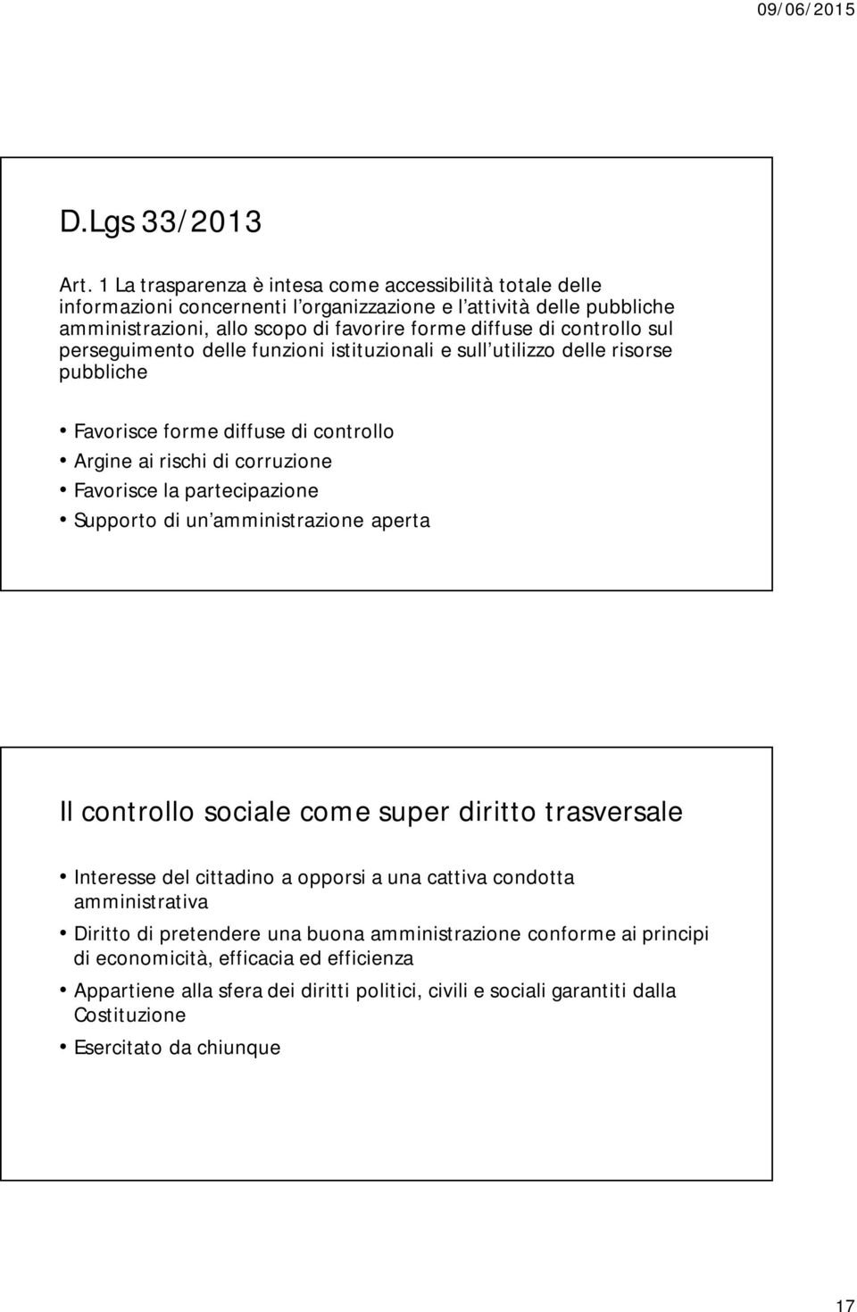 sul perseguimento delle funzioni istituzionali e sull utilizzo delle risorse pubbliche Favorisce forme diffuse di controllo Argine ai rischi di corruzione Favorisce la partecipazione Supporto di