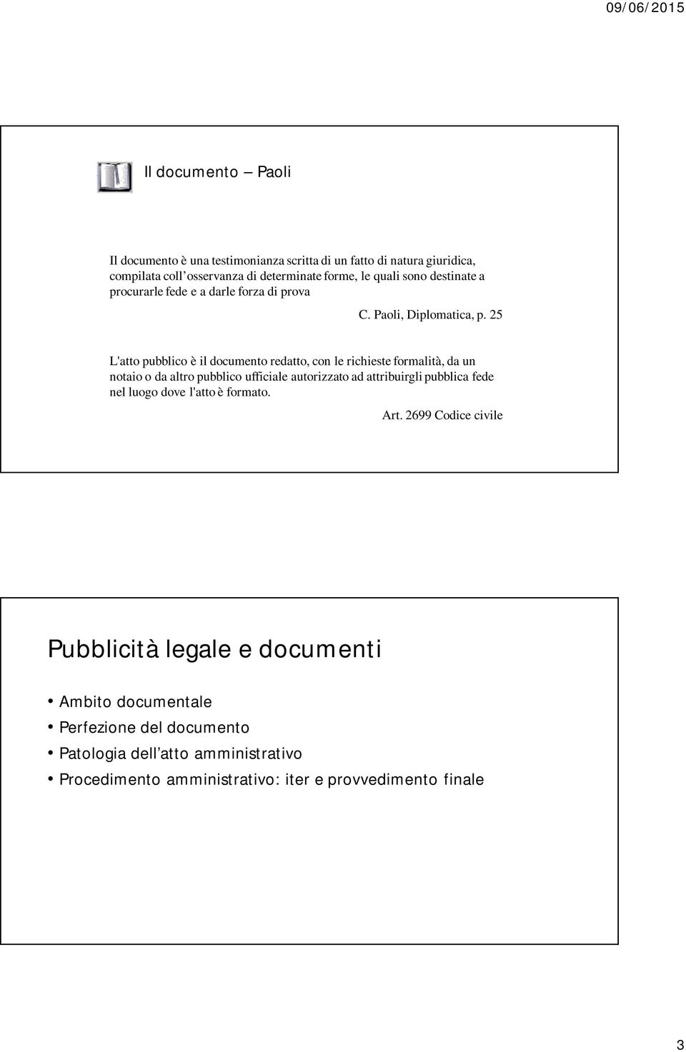 25 L'atto pubblico è il documento redatto, con le richieste formalità, da un notaio o da altro pubblico ufficiale autorizzato ad attribuirgli pubblica