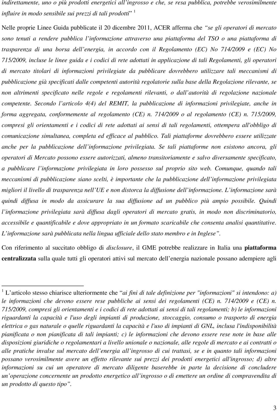 borsa dell energia, in accordo con il Regolamento (EC) No 714/2009 e (EC) No 715/2009, incluse le linee guida e i codici di rete adottati in applicazione di tali Regolamenti, gli operatori di mercato