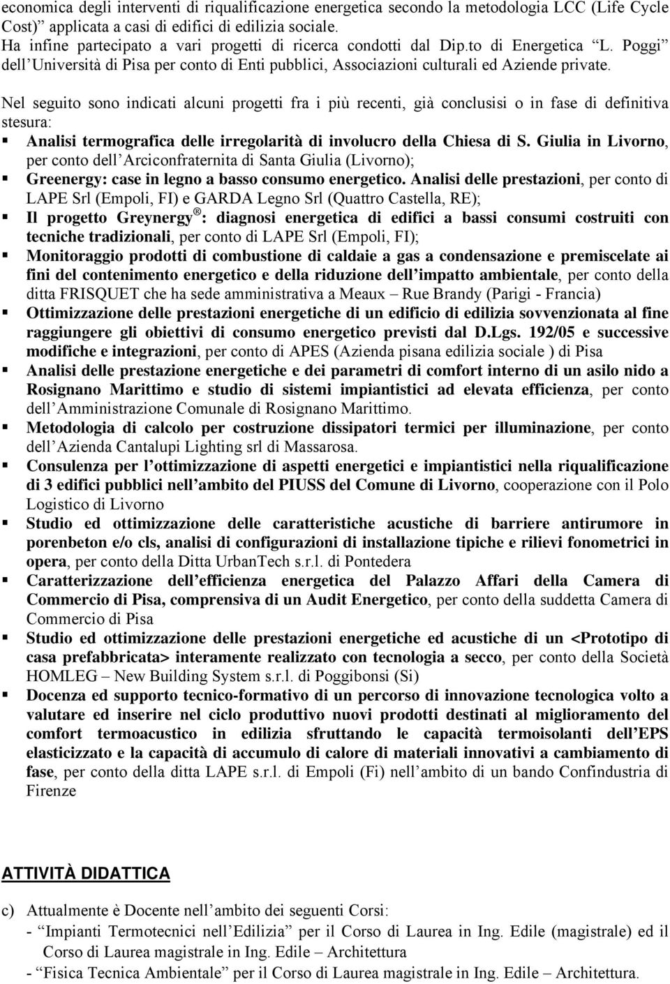 Nel seguito sono indicati alcuni progetti fra i più recenti, già conclusisi o in fase di definitiva stesura: Analisi termografica delle irregolarità di involucro della Chiesa di S.