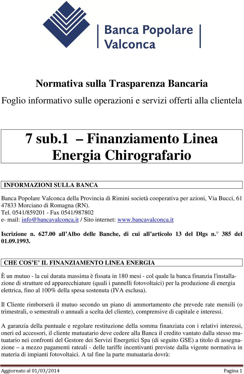 Tel. 0541/859201 - Fax 0541/987802 e- mail: info@bancavalconca.it / Sito internet: www.bancavalconca.it Iscrizione n. 627.00 all Albo delle Banche, di cui all articolo 13 del Dlgs n. 385 del 01.09.