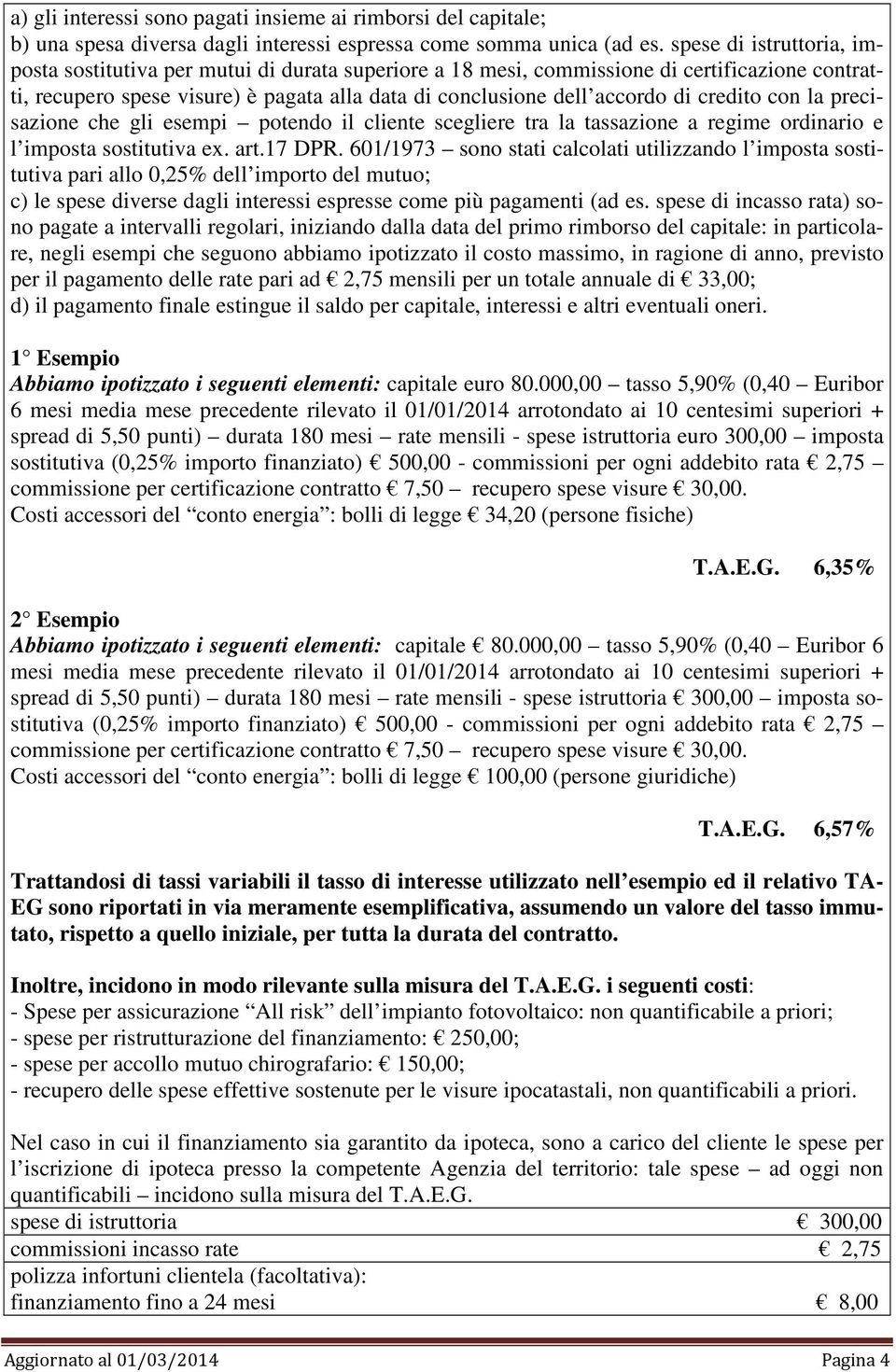 credito con la precisazione che gli esempi potendo il cliente scegliere tra la tassazione a regime ordinario e l imposta sostitutiva ex. art.17 DPR.