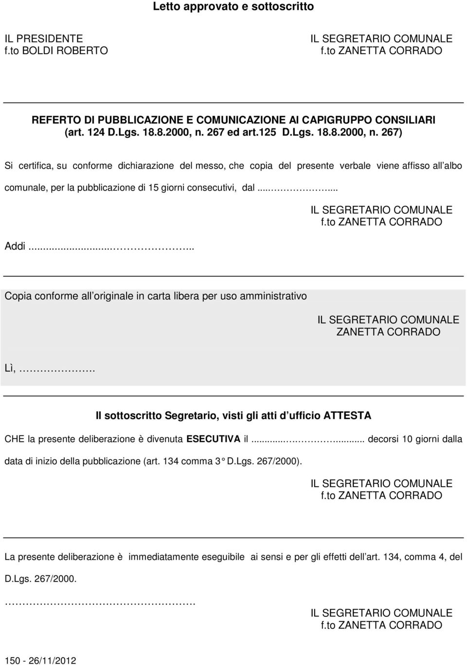 267) Si certifica, su conforme dichiarazione del messo, che copia del presente verbale viene affisso all albo comunale, per la pubblicazione di 15 giorni consecutivi, dal...... ddi.