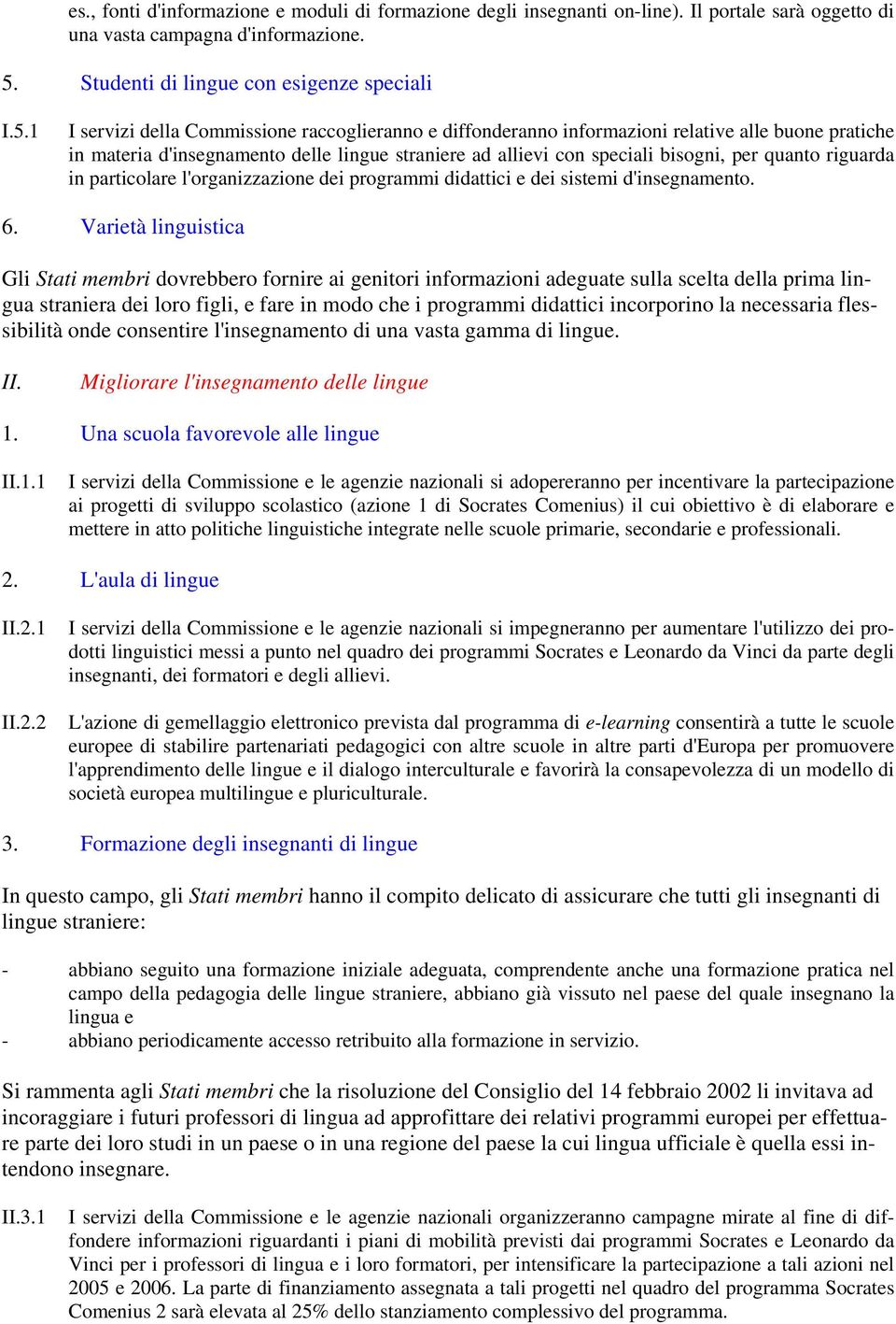 1 I servizi della Commissione raccoglieranno e diffonderanno informazioni relative alle buone pratiche in materia d'insegnamento delle lingue straniere ad allievi con speciali bisogni, per quanto