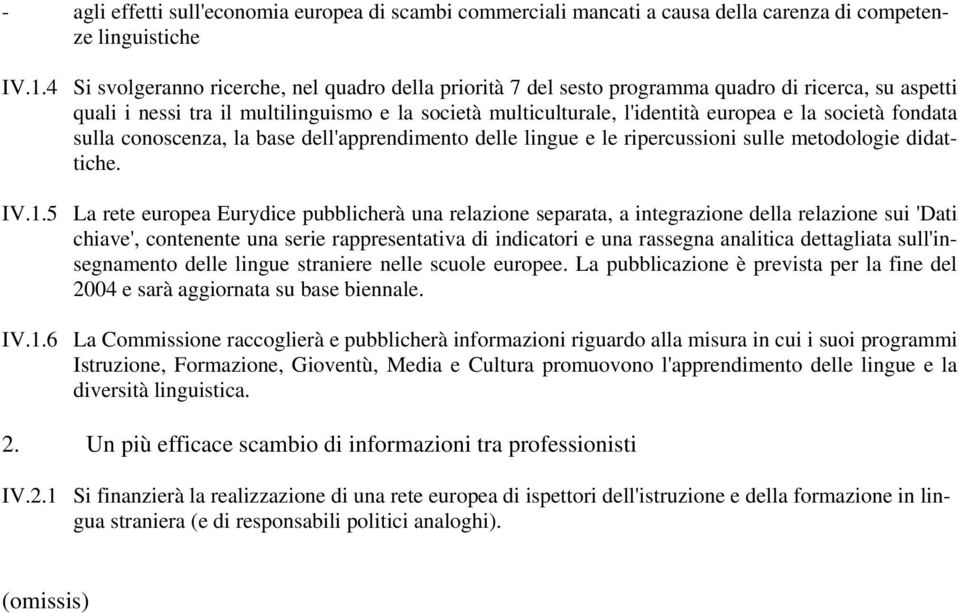 società fondata sulla conoscenza, la base dell'apprendimento delle lingue e le ripercussioni sulle metodologie didattiche. IV.1.