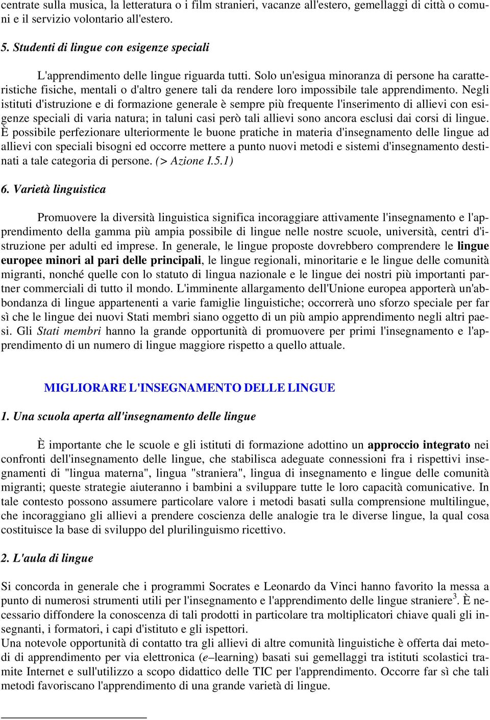 Solo un'esigua minoranza di persone ha caratteristiche fisiche, mentali o d'altro genere tali da rendere loro impossibile tale apprendimento.