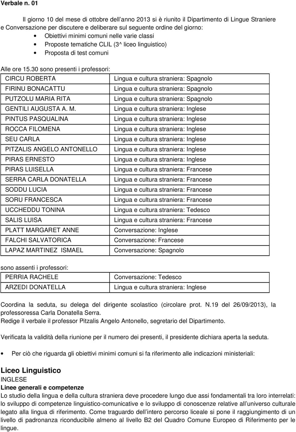 nelle varie classi Proposte tematiche CLIL (3^ liceo linguistico) Proposta di test comuni Alle ore 15.