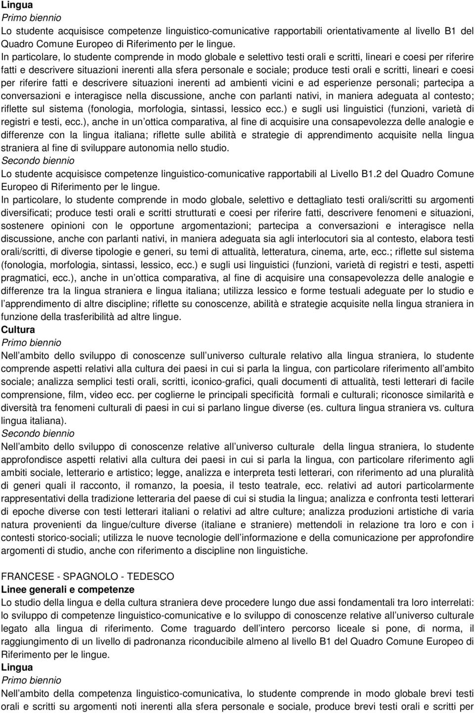 testi orali e scritti, lineari e coesi per riferire fatti e descrivere situazioni inerenti ad ambienti vicini e ad esperienze personali; partecipa a riflette sul sistema (fonologia, morfologia,