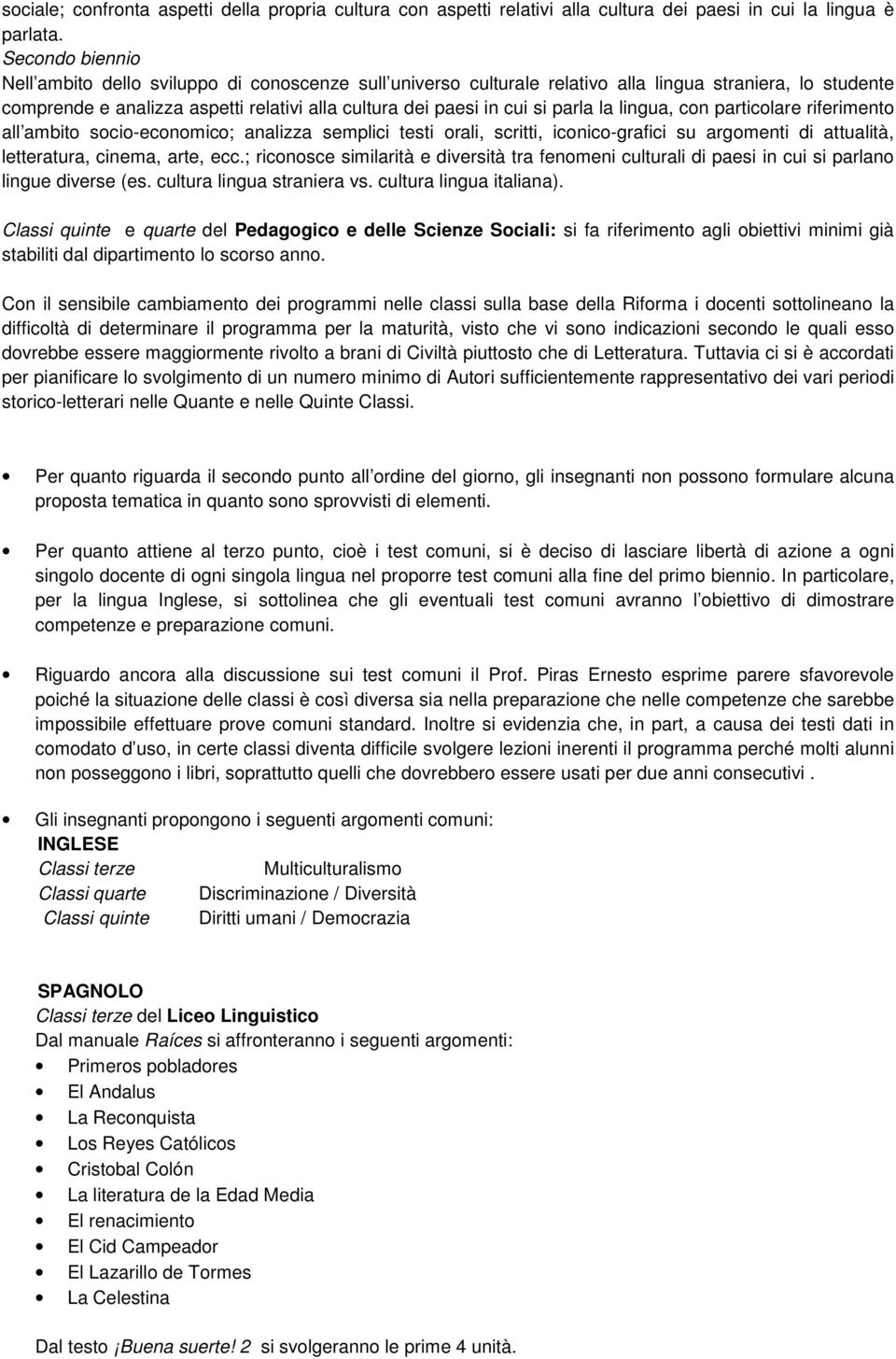 ; riconosce similarità e diversità tra fenomeni culturali di paesi in cui si parlano lingue diverse (es. cultura lingua straniera vs. cultura lingua italiana).