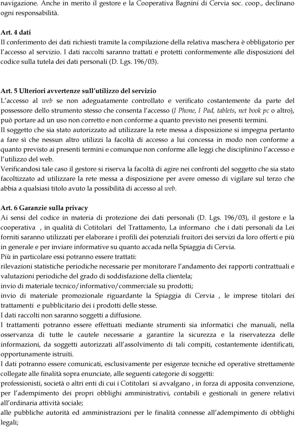 I dati raccolti saranno trattati e protetti conformemente alle disposizioni del codice sulla tutela dei dati personali (D. Lgs. 196/03). Art.