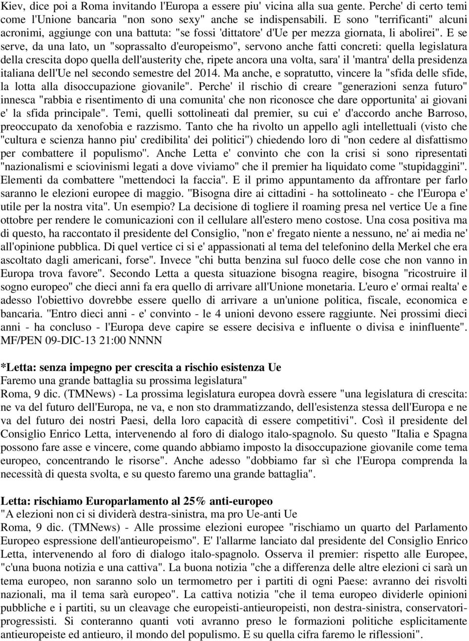 E se serve, da una lato, un "soprassalto d'europeismo", servono anche fatti concreti: quella legislatura della crescita dopo quella dell'austerity che, ripete ancora una volta, sara' il 'mantra'