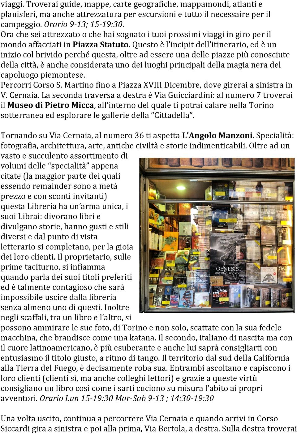 Questo è l incipit dell itinerario, ed è un inizio col brivido perché questa, oltre ad essere una delle piazze più conosciute della città, è anche considerata uno dei luoghi principali della magia