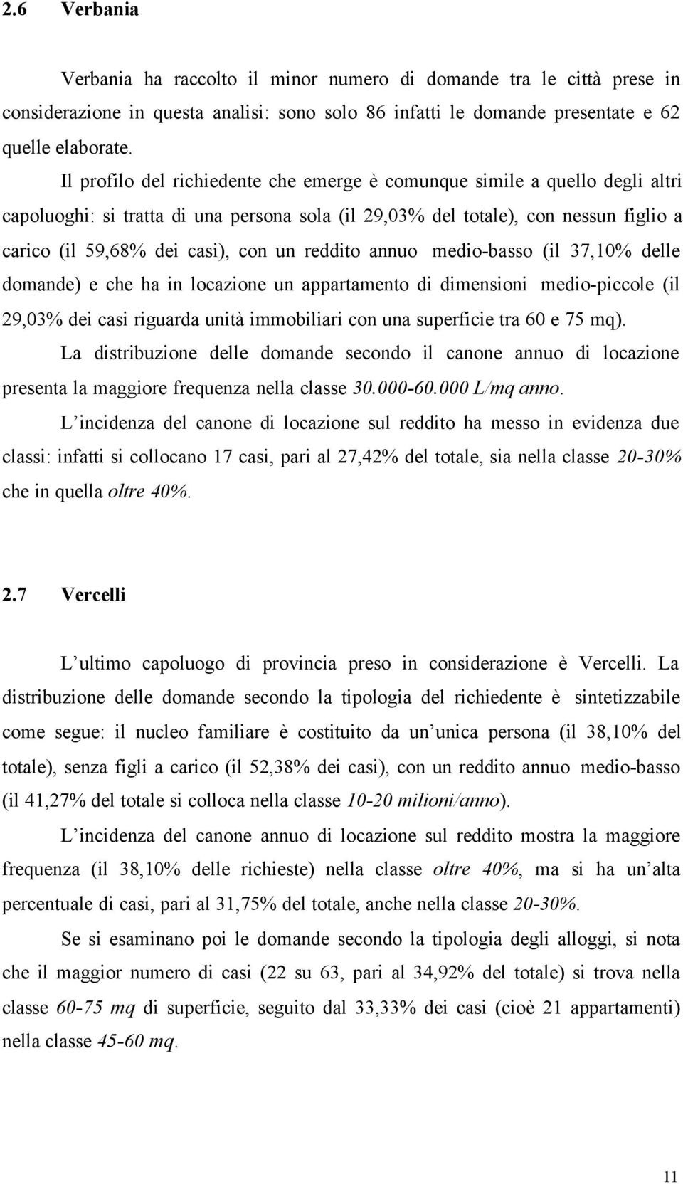 reddito annuo medio-basso (il 37,10% delle domande) e che ha in locazione un appartamento di dimensioni medio-piccole (il 29,03% dei casi riguarda unità immobiliari con una superficie tra 60 e 75 mq).