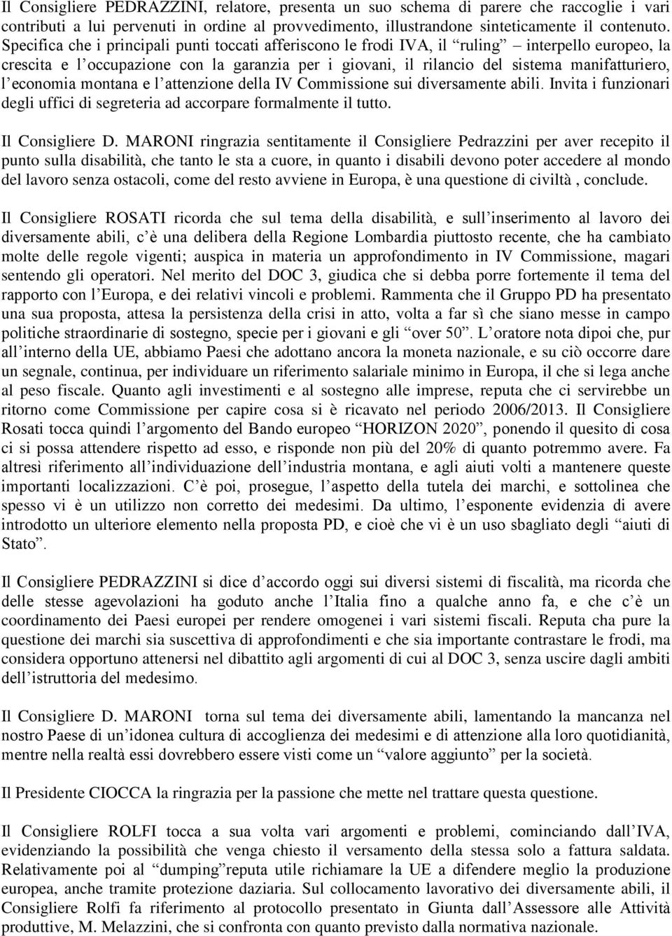 economia montana e l attenzione della IV Commissione sui diversamente abili. Invita i funzionari degli uffici di segreteria ad accorpare formalmente il tutto. Il Consigliere D.