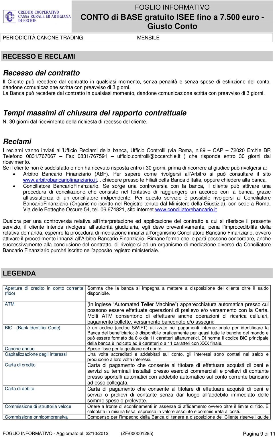 Tempi massimi di chiusura del rapporto contrattuale N. 30 giorni dal ricevimento della richiesta di recesso del cliente.