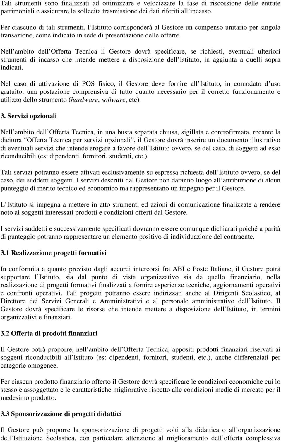 Nell ambito dell Offerta Tecnica il Gestore dovrà specificare, se richiesti, eventuali ulteriori strumenti di incasso che intende mettere a disposizione dell Istituto, in aggiunta a quelli sopra