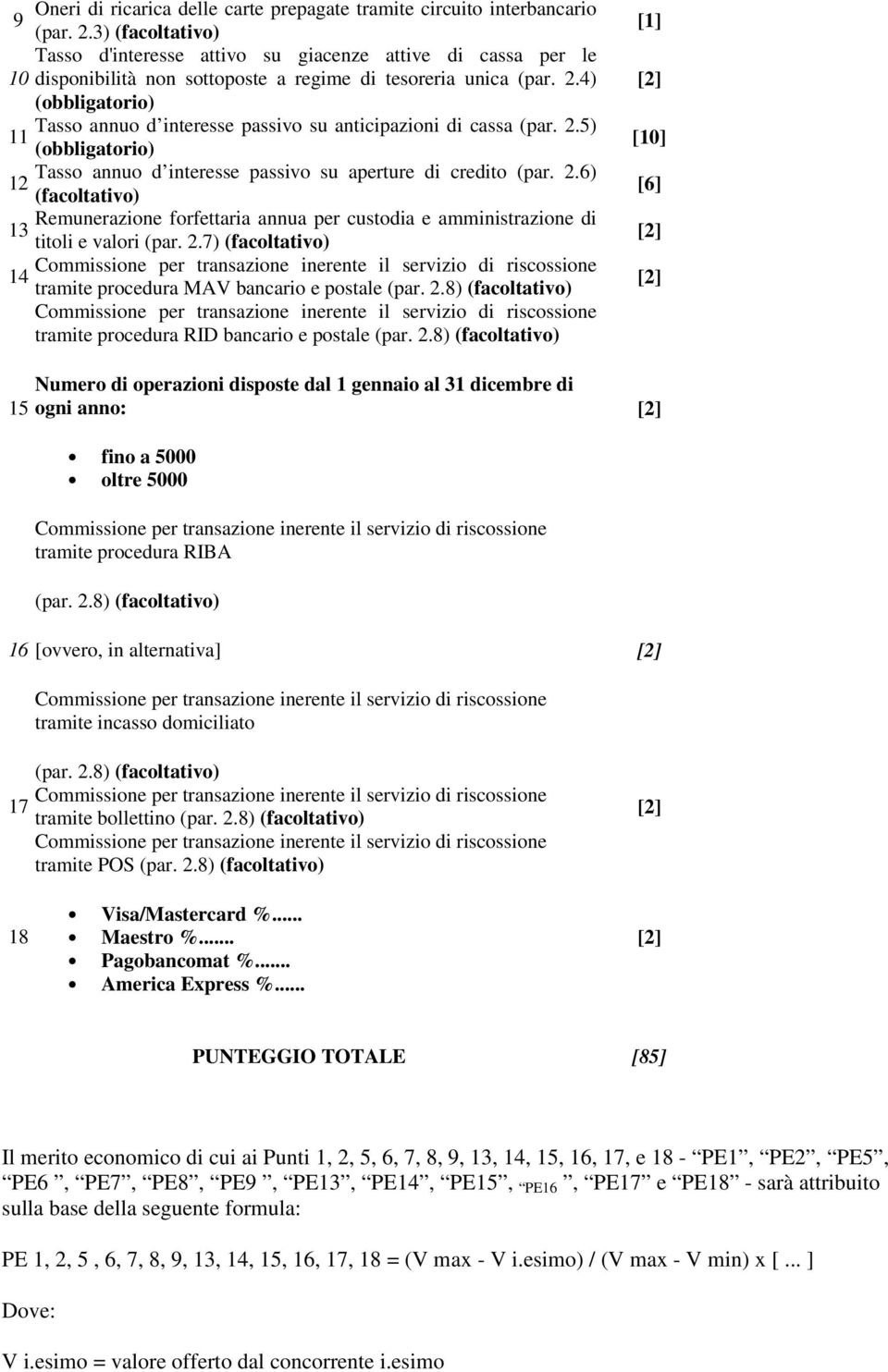 4) (obbligatorio) Tasso annuo d interesse passivo su anticipazioni di cassa (par. 2.5) 11 (obbligatorio) Tasso annuo d interesse passivo su aperture di credito (par. 2.6) 12 (facoltativo) Remunerazione forfettaria annua per custodia e amministrazione di 13 titoli e valori (par.