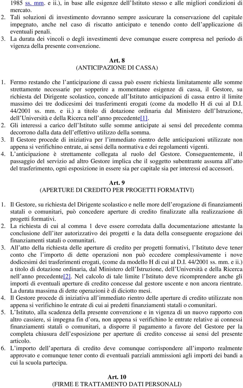 La durata dei vincoli o degli investimenti deve comunque essere compresa nel periodo di vigenza della presente convenzione. Art. 8 (ANTICIPAZIONE DI CASSA) 1.