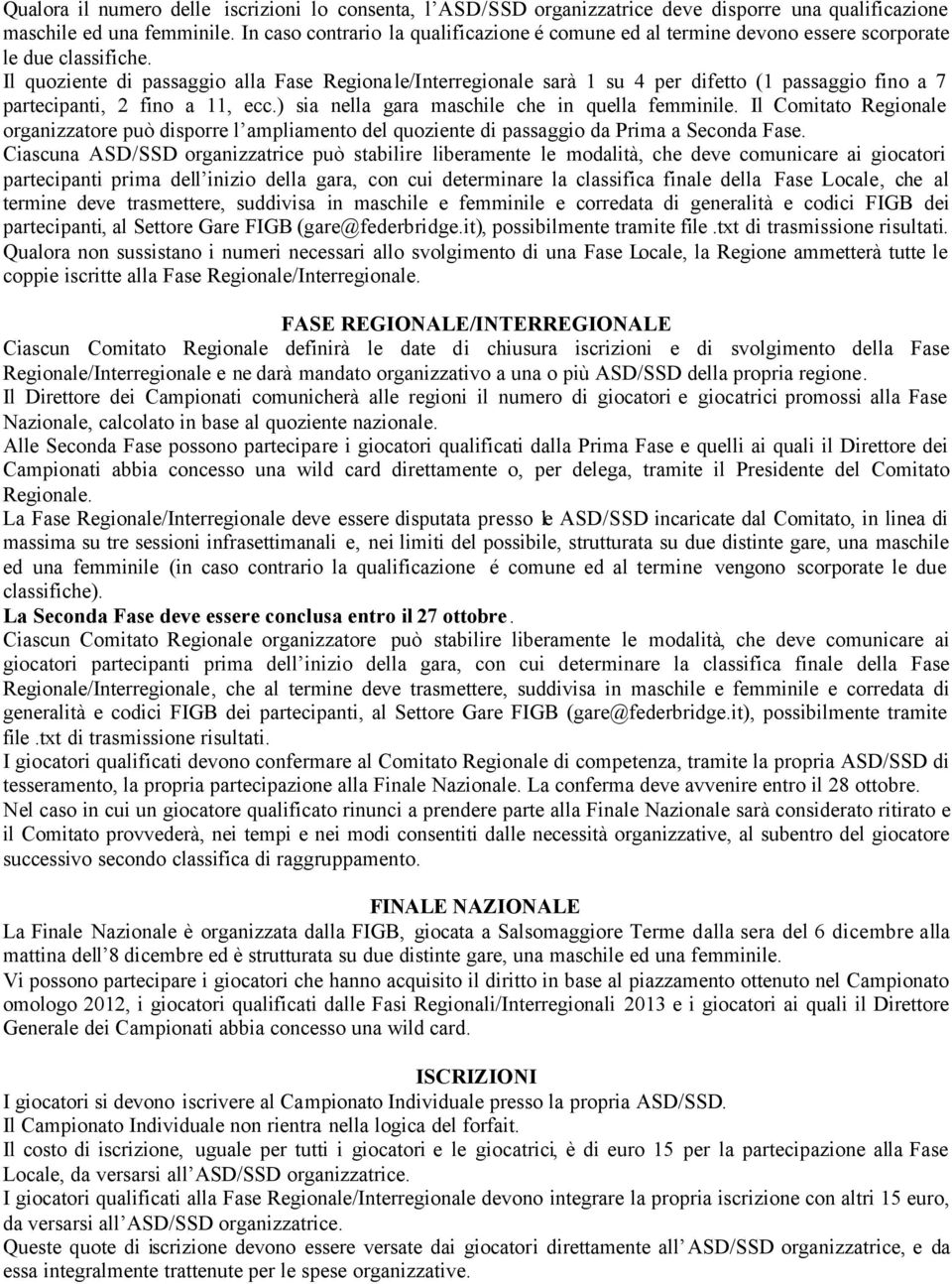 Il quoziente di passaggio alla Fase Regionale/Interregionale sarà 1 su 4 per difetto (1 passaggio fino a 7 partecipanti, 2 fino a 11, ecc.) sia nella gara maschile che in quella femminile.