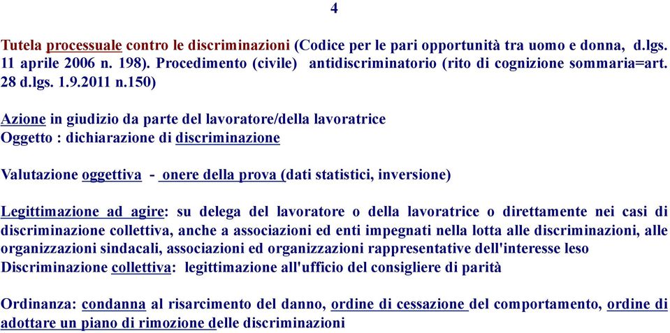 150) Azione in giudizio da parte del lavoratore/della lavoratrice Oggetto : dichiarazione di discriminazione Valutazione oggettiva - onere della prova (dati statistici, inversione) Legittimazione ad