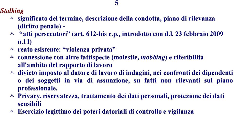 imposto al datore di lavoro di indagini, nei confronti dei dipendenti o dei soggetti in via di assunzione, su fatti non rilevanti sul piano professionale.