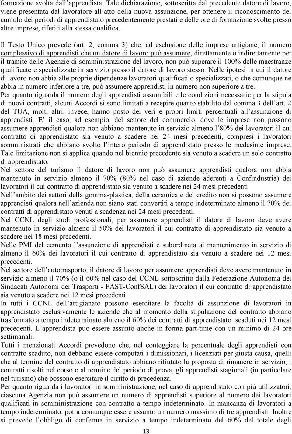 apprendistato precedentemente prestati e delle ore di formazione svolte presso altre imprese, riferiti alla stessa qualifica. Il Testo Unico prevede (art.