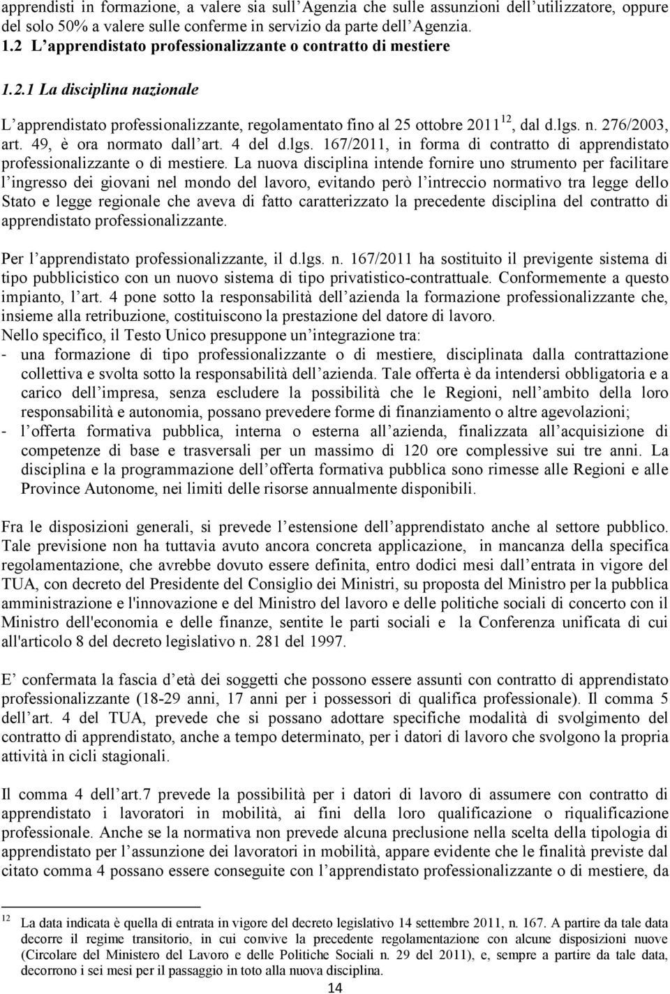 49, è ora normato dall art. 4 del d.lgs. 167/2011, in forma di contratto di apprendistato professionalizzante o di mestiere.