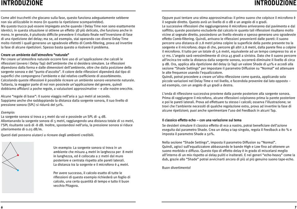 In generale, è piuttosto difficile prevedere il risultato finale nell inversione di fase di una ripetizione del delay; ma se, ad esempio, stai operando con diversi Delay Time molto ristretti i quali