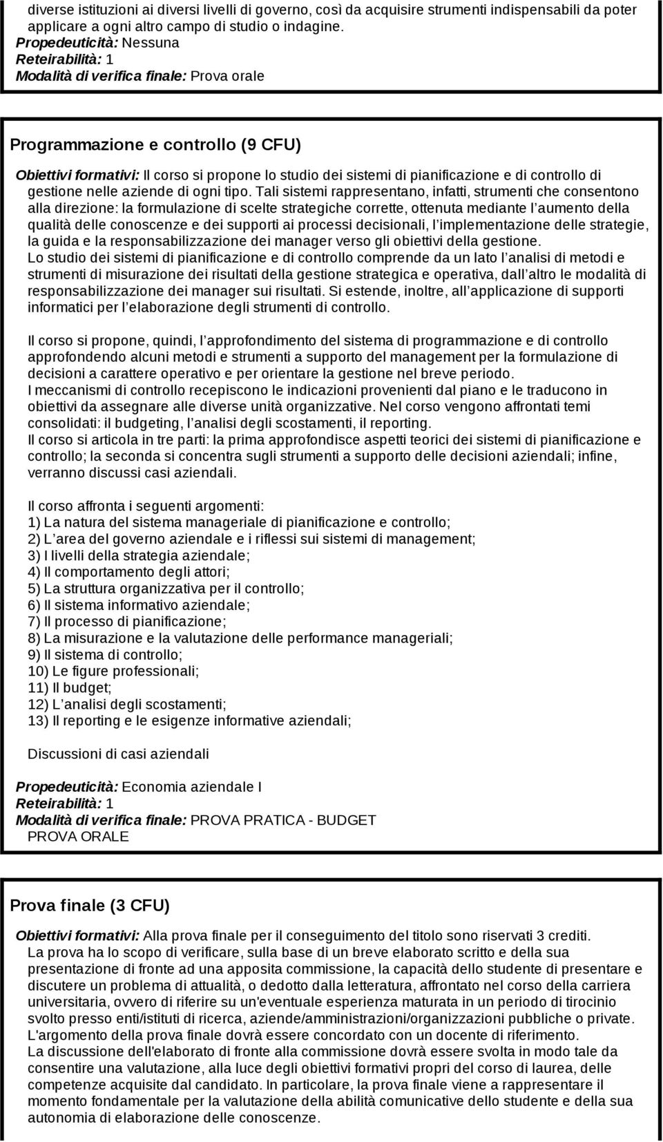 Tali sistemi rappresentano, infatti, strumenti che consentono alla direzione: la formulazione di scelte strategiche corrette, ottenuta mediante l aumento della qualità delle conoscenze e dei supporti