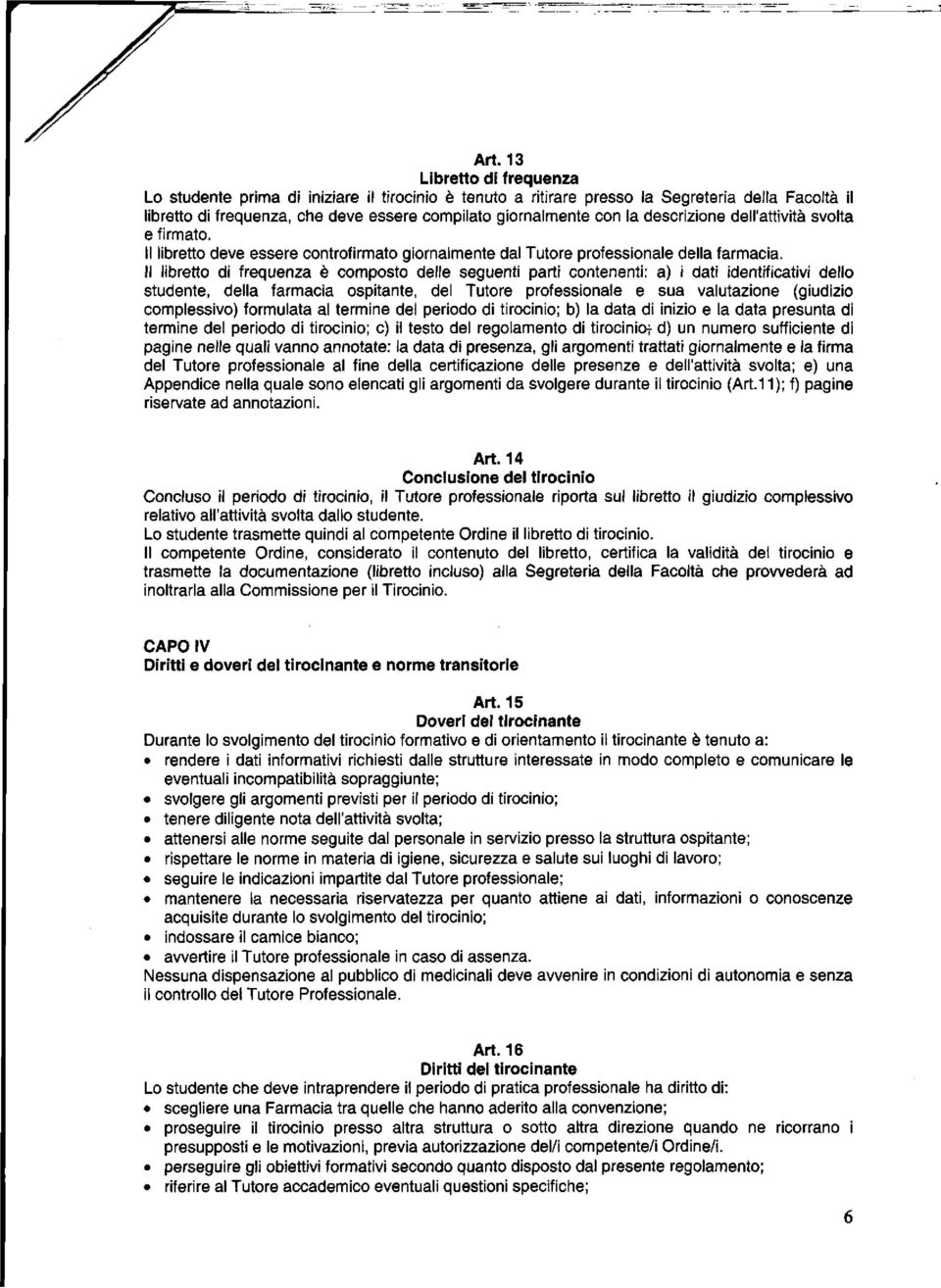 Il libretto di frequenza è composto delle seguenti parti contenenti: a) i dati identificativi dello studente, della farmacia ospitante, del Tutore professionale e sua valutazione (giudizio