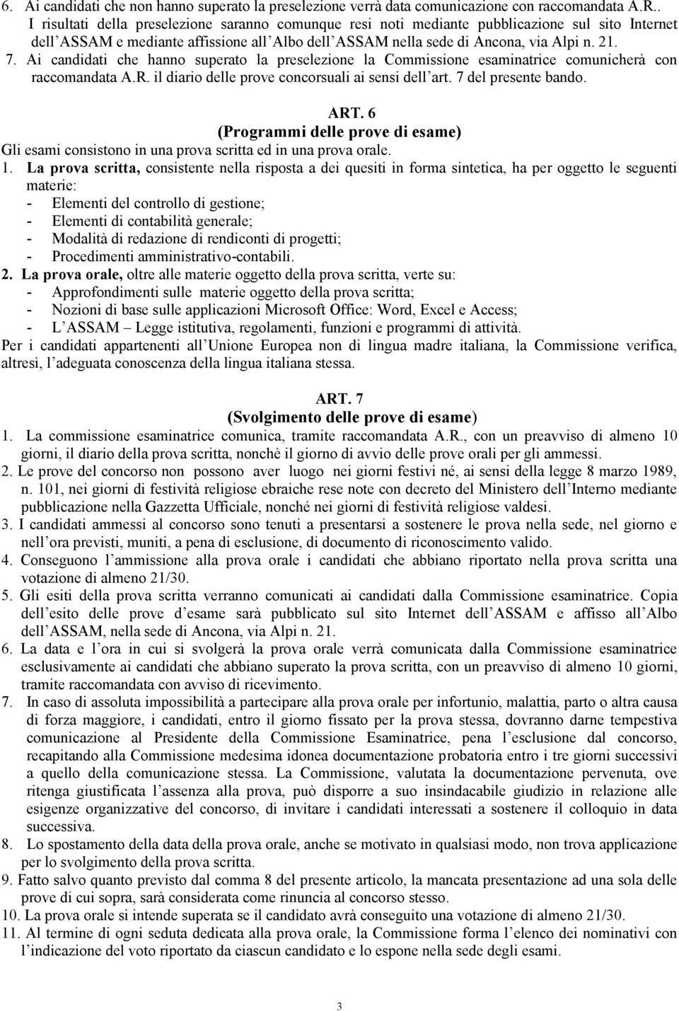 Ai candidati che hanno superato la preselezione la Commissione esaminatrice comunicherà con raccomandata A.R. il diario delle prove concorsuali ai sensi dell art. 7 del presente bando. ART.