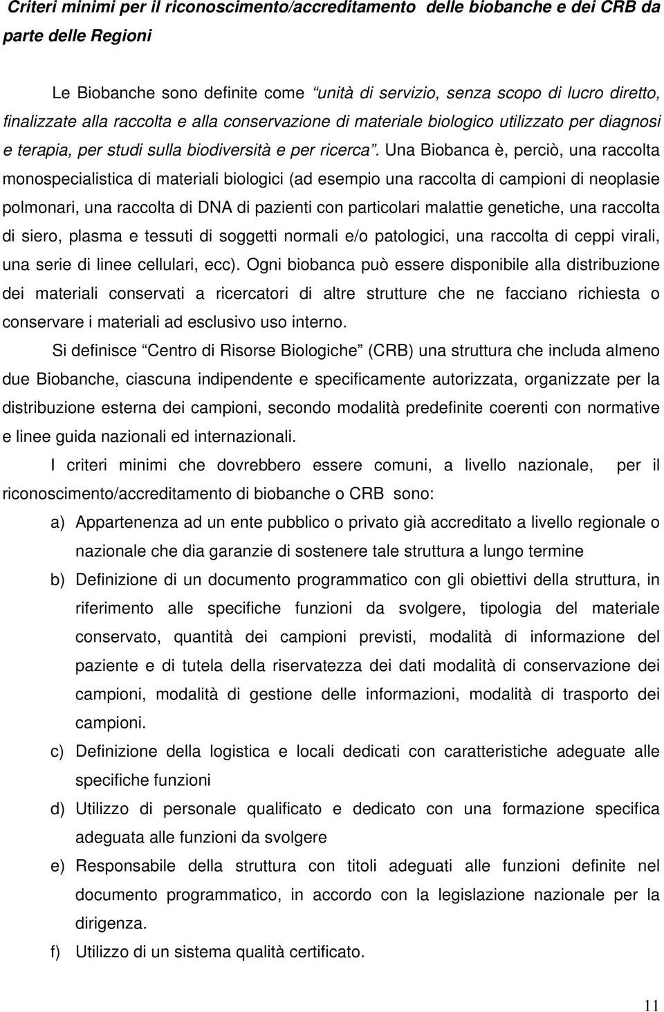 Una Biobanca è, perciò, una raccolta monospecialistica di materiali biologici (ad esempio una raccolta di campioni di neoplasie polmonari, una raccolta di DNA di pazienti con particolari malattie