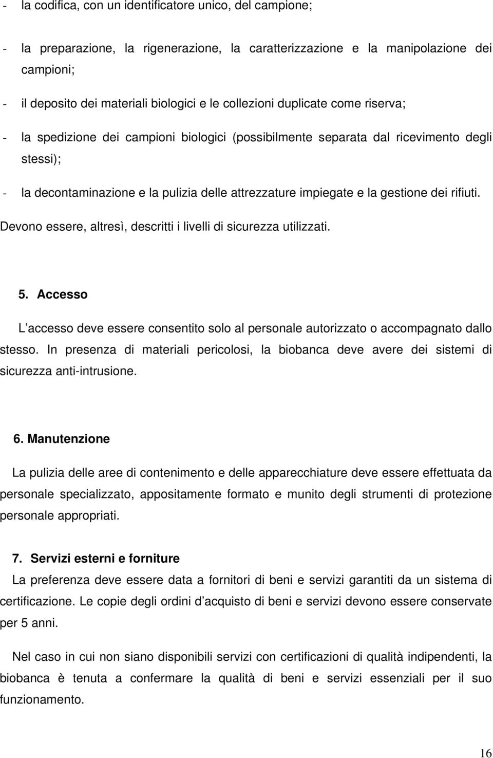 gestione dei rifiuti. Devono essere, altresì, descritti i livelli di sicurezza utilizzati. 5. Accesso L accesso deve essere consentito solo al personale autorizzato o accompagnato dallo stesso.