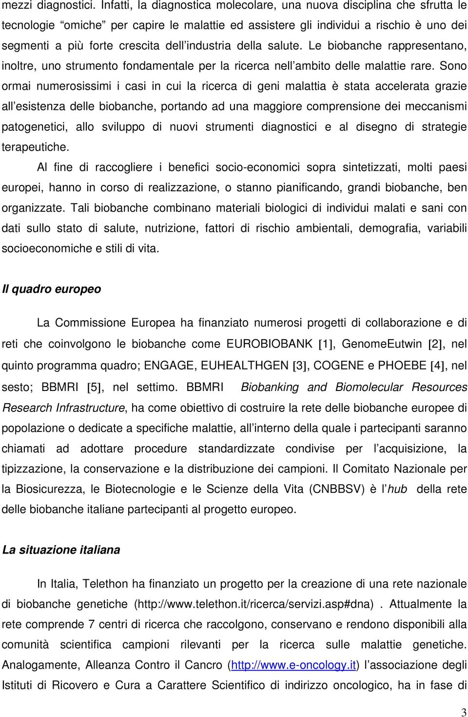 industria della salute. Le biobanche rappresentano, inoltre, uno strumento fondamentale per la ricerca nell ambito delle malattie rare.