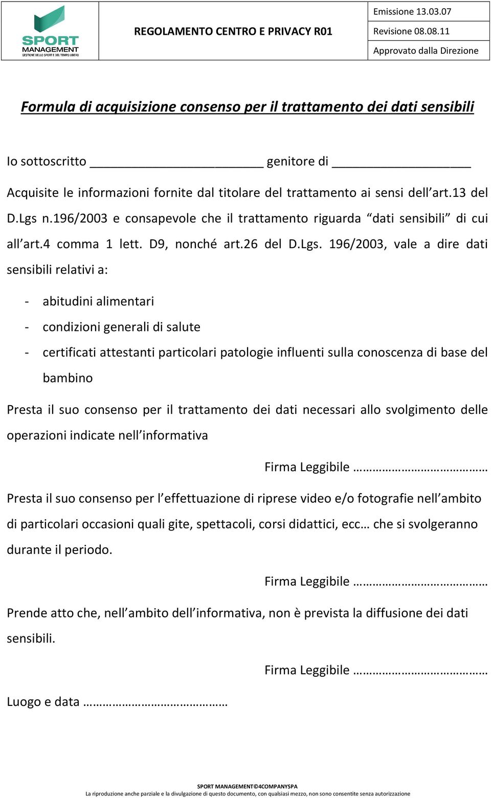 196/2003, vale a dire dati sensibili relativi a: - abitudini alimentari - condizioni generali di salute - certificati attestanti particolari patologie influenti sulla conoscenza di base del bambino